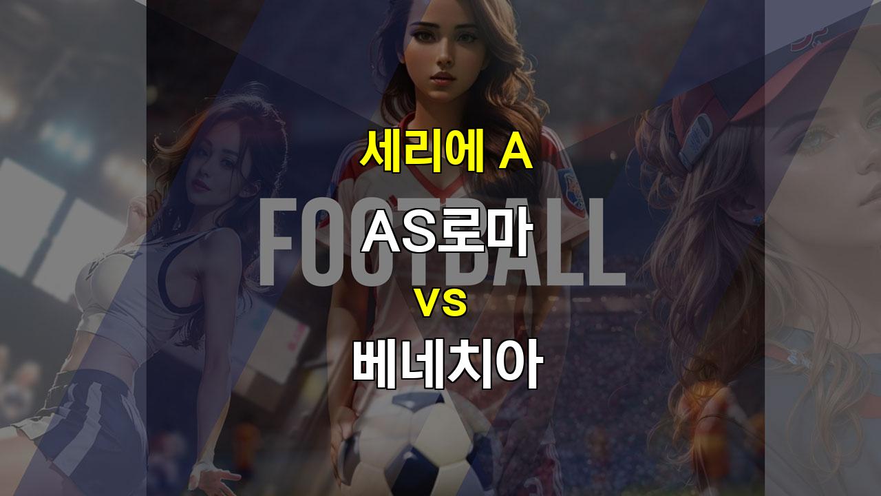 AS로마 vs 베네치아: 견고한 로마의 승리 예상