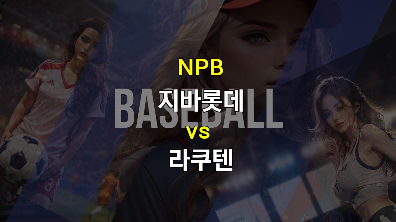 NPB 지바롯데 vs 라쿠텐 경기 분석: 라쿠텐의 승리가 유력해 보인다!