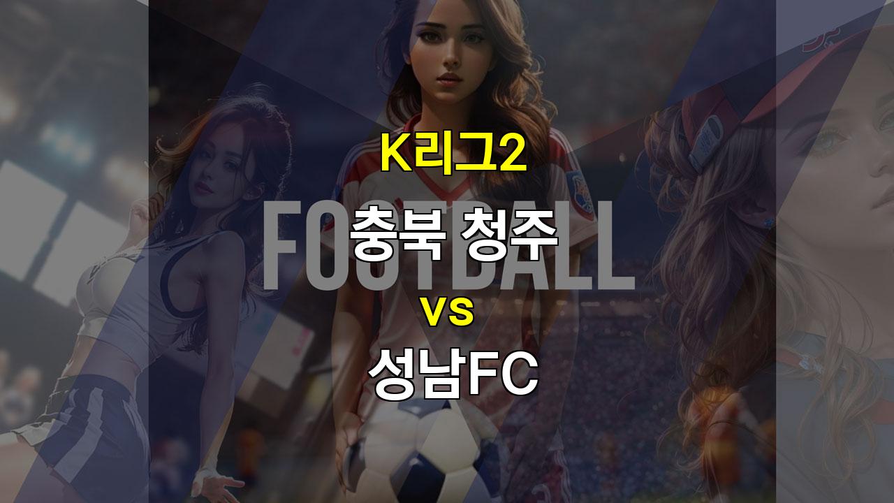 K리그2 충북 청주 vs 성남 경기 분석: 수비 싸움에서 승부가 갈린다!