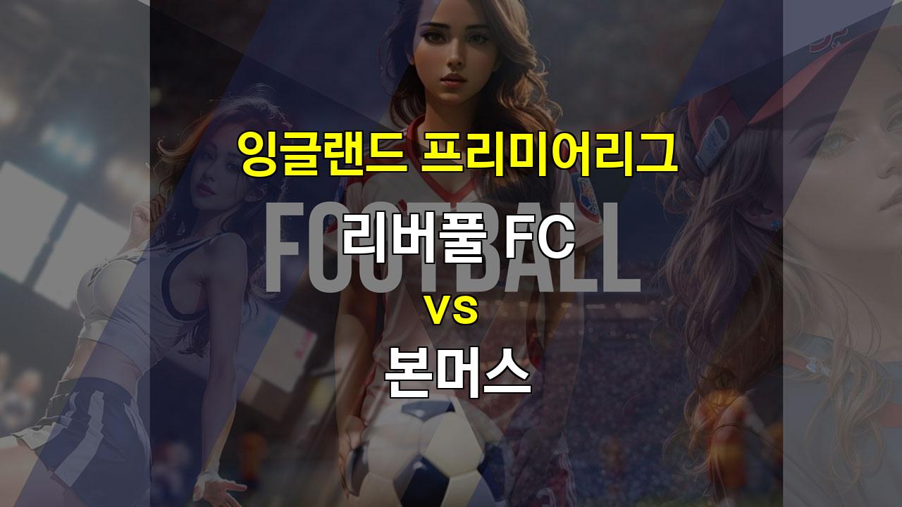 잉글랜드 프리미어리그 리버풀 vs 본머스: 안필드의 붉은 물결이 몰아칠 것인가?