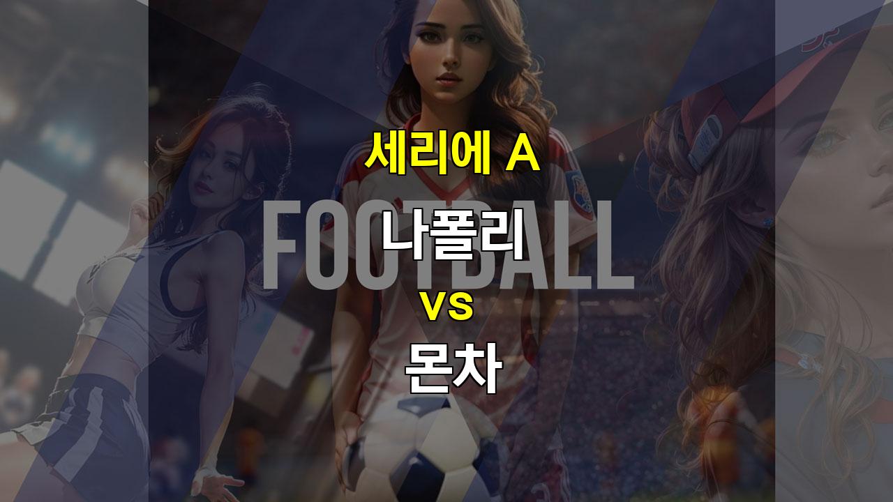 나폴리 vs 몬차: 압도적인 나폴리, 몬차를 꺾을 수 있을까?