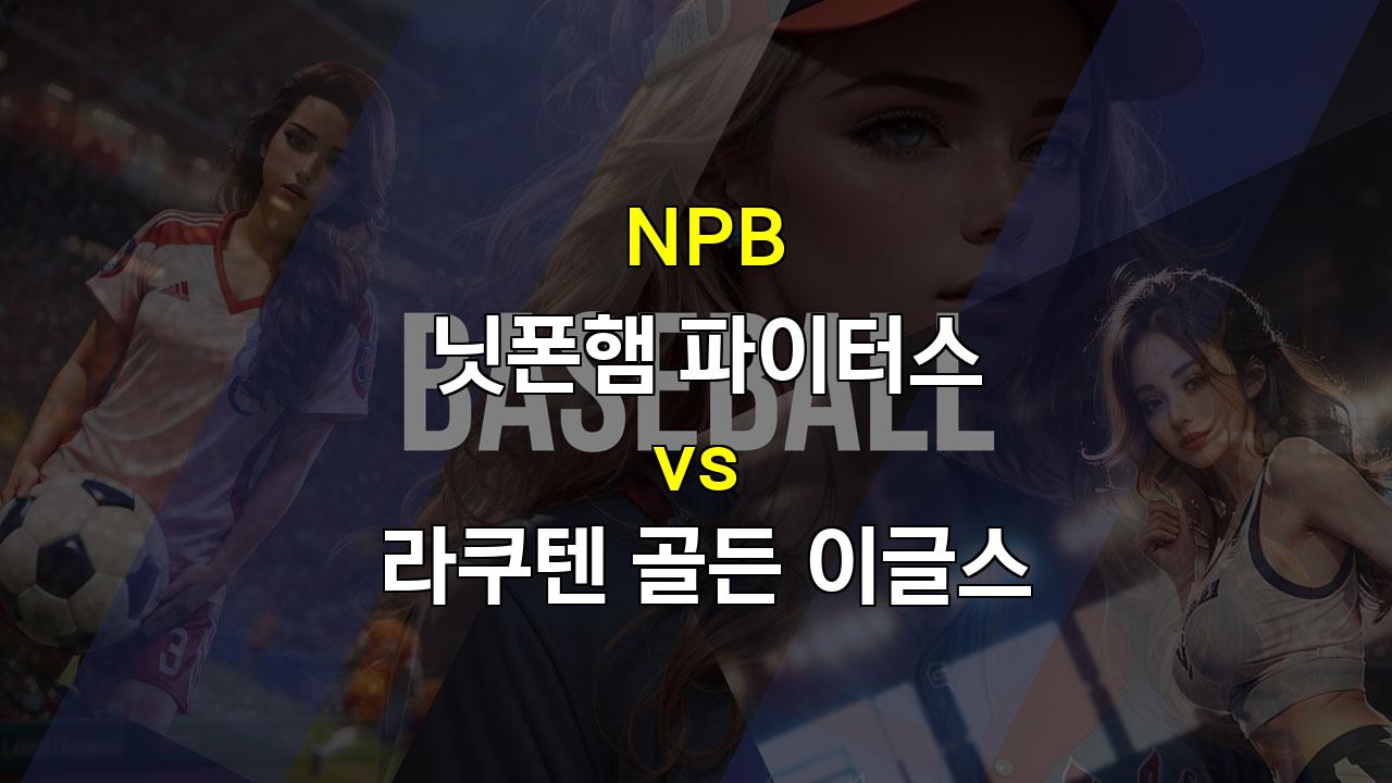 닛폰햄 vs 라쿠텐, 이토 히로미의 위력 앞에 무너질 라쿠텐? 2024년 9월 26일 NPB 분석