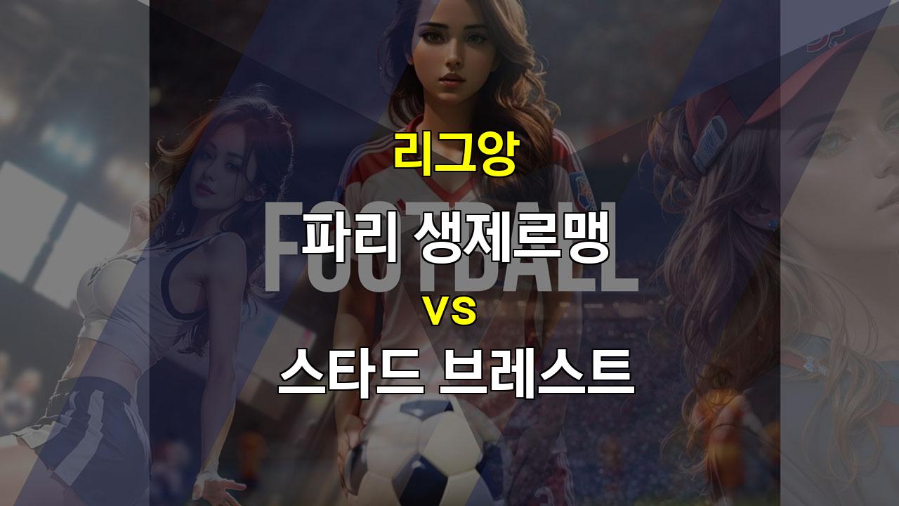 파리 생제르맹 vs 스타드 브레스트: 리그앙 챔피언의 압도적인 승리 예상