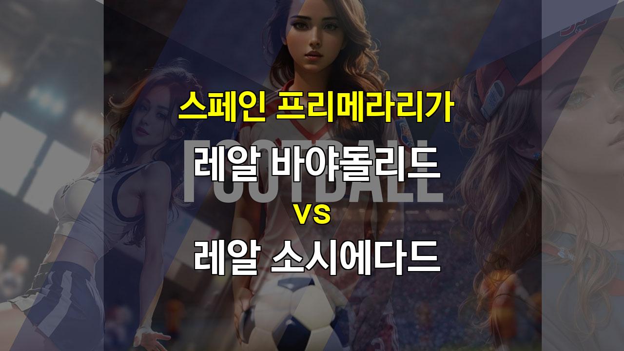 레알 바야돌리드 vs 레알 소시에다드: 흔들리는 두 팀, 승부는 안개 속으로!