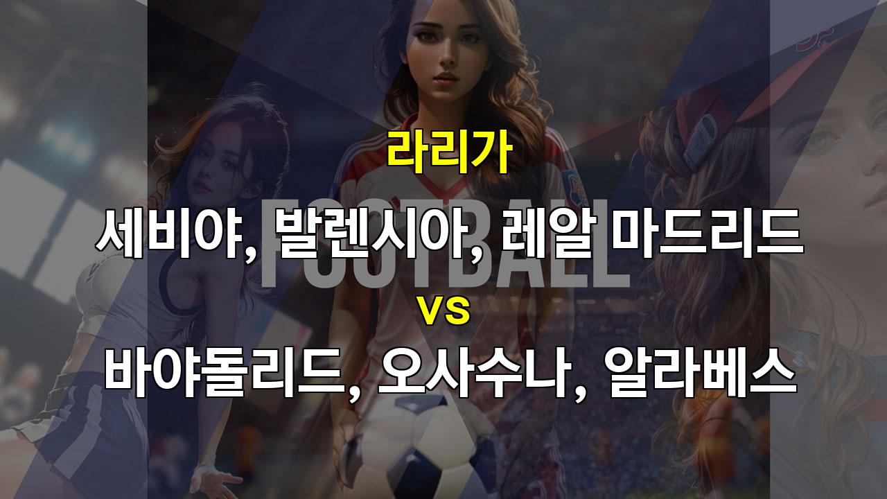 라리가 3경기 분석: 세비야 vs 바야돌리드, 발렌시아 vs 오사수나, 레알 마드리드 vs 알라베스 - 2024년 9월 25일