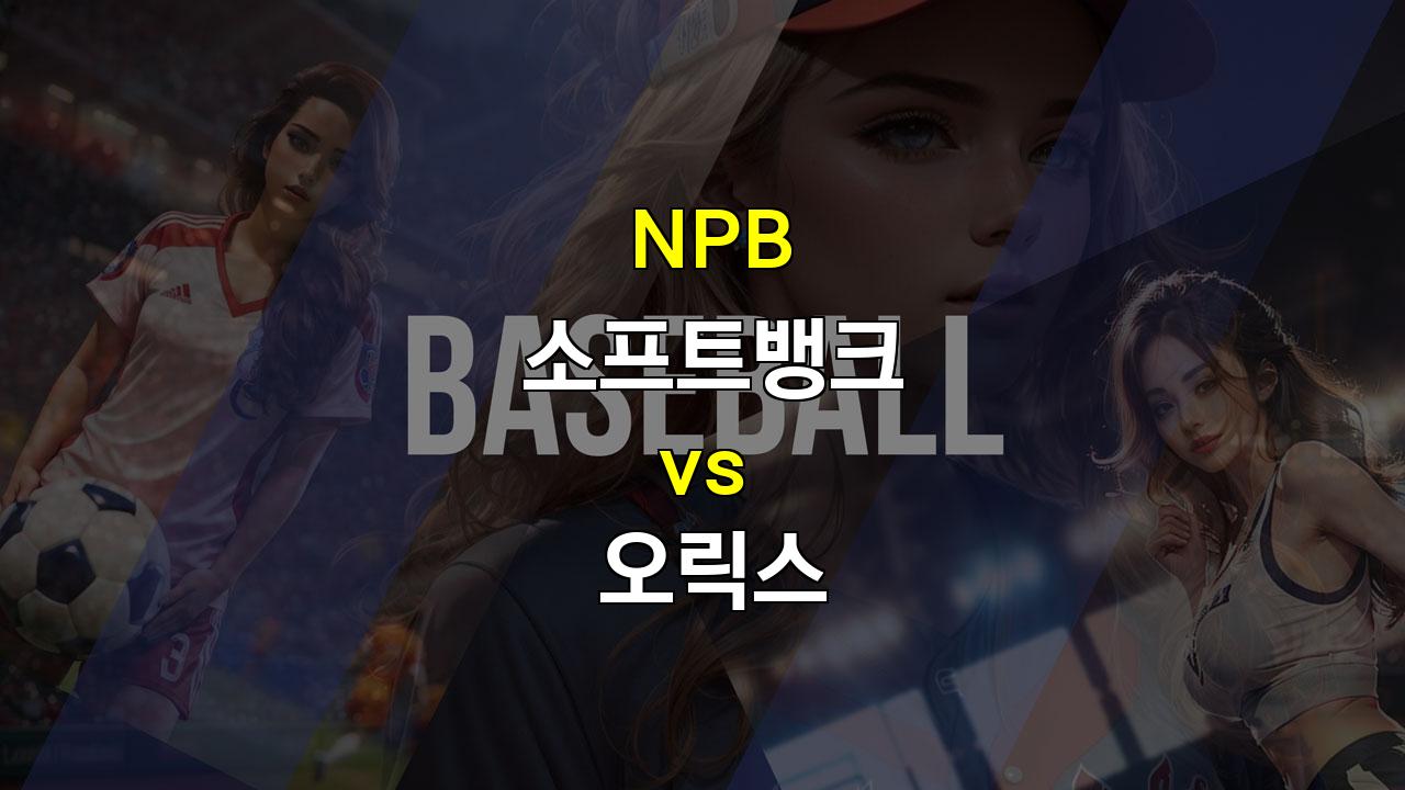 NPB 소프트뱅크 vs 오릭스, 투타의 조화로 승리할 팀은?