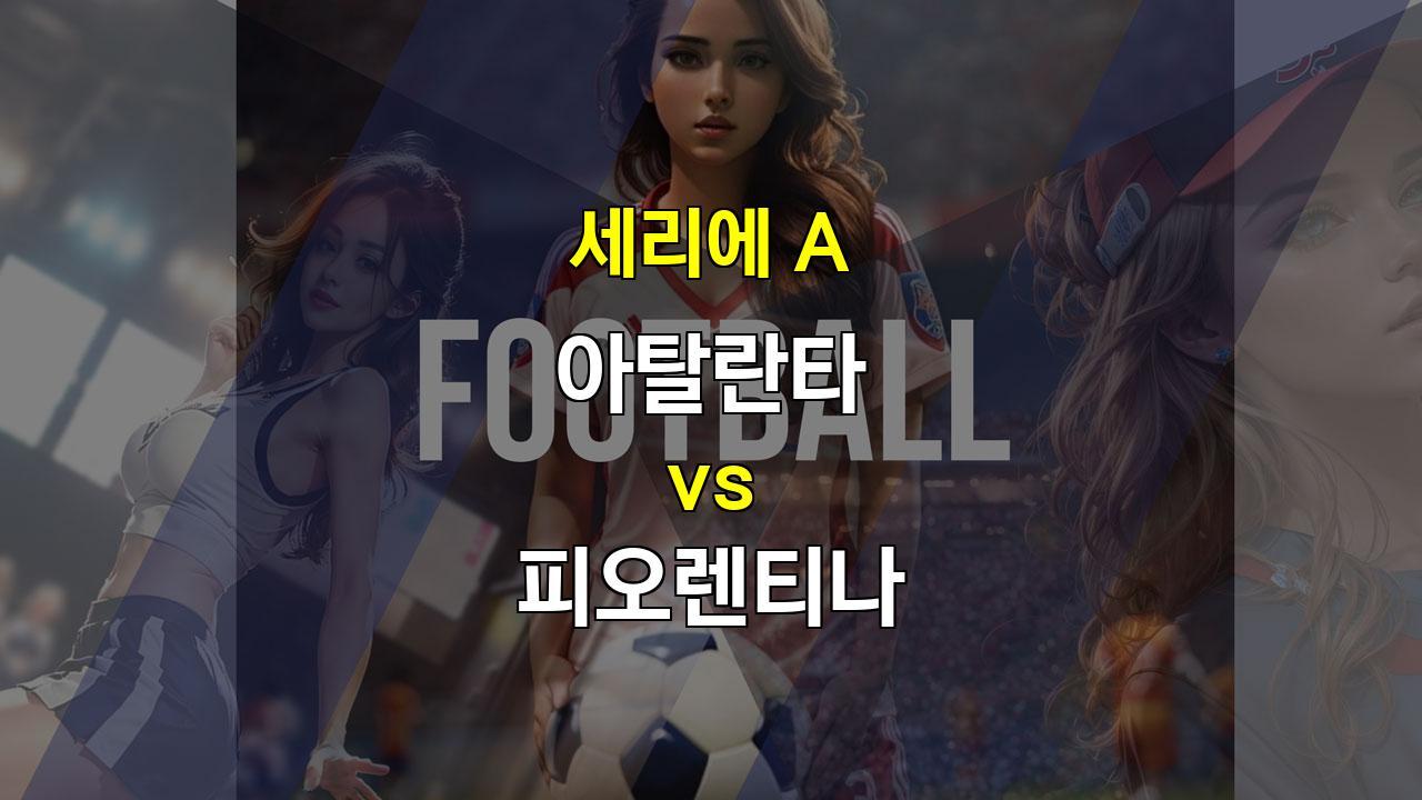 🔥 20240915 세리에 A, 아탈란타 vs 피오렌티나: 난타전 예상, 무승부와 오버에 주목! 🔥