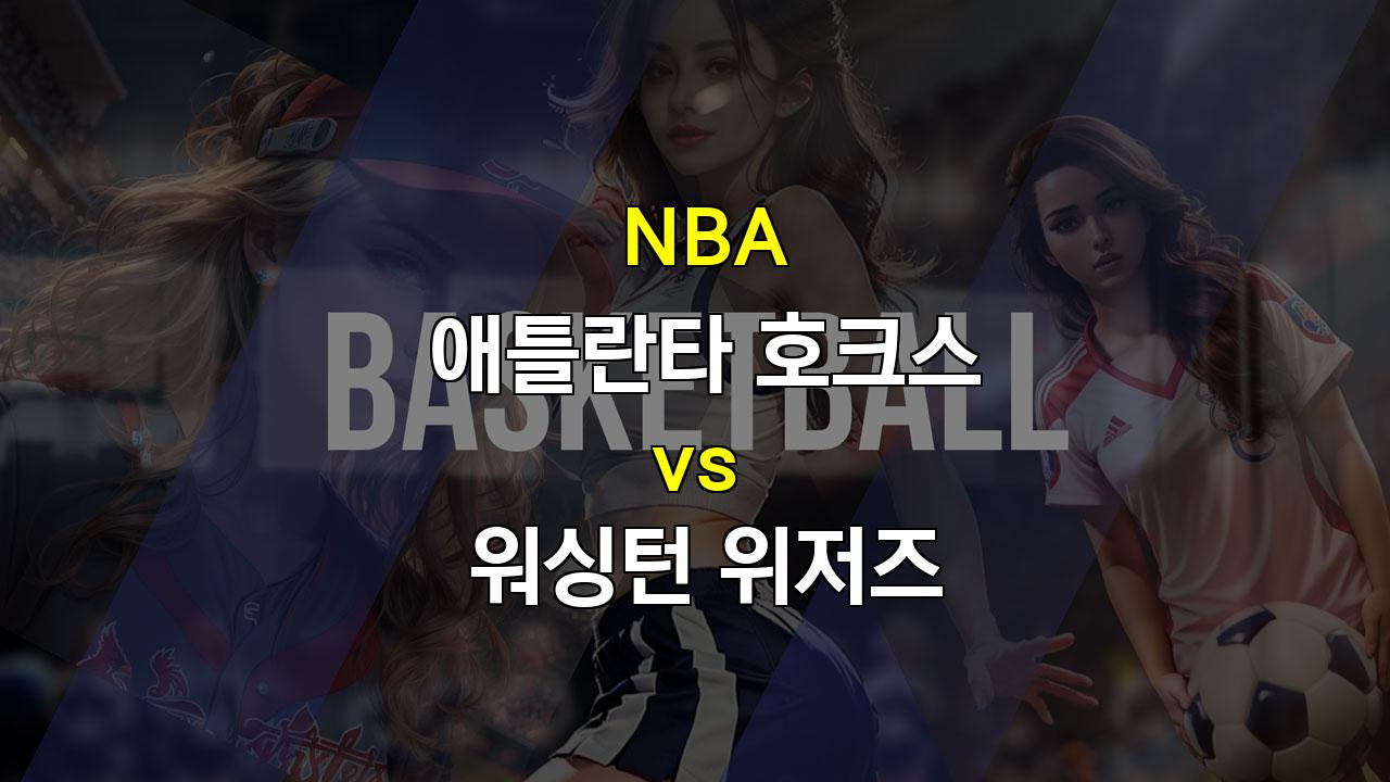 【해외무료픽】NBA 애틀란타 vs 워싱턴 분석: 트레이 영의 분발, 워싱턴의 약점 공략 가능할까?