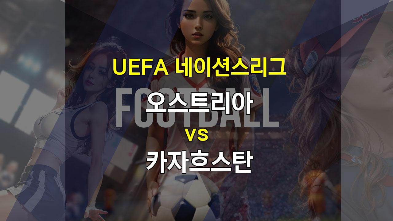 【무료스포츠픽】UEFA 네이션스리그, 오스트리아 vs 카자흐스탄: 압도적인 승리가 예상되는 오스트리아