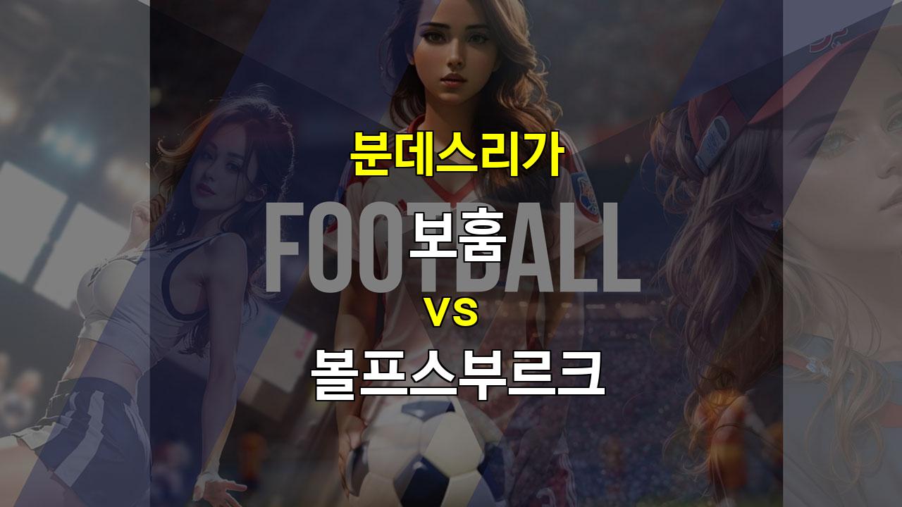 【스포츠중계】분데스리가 보훔 vs 볼프스부르크, 득점 폭발 예상!