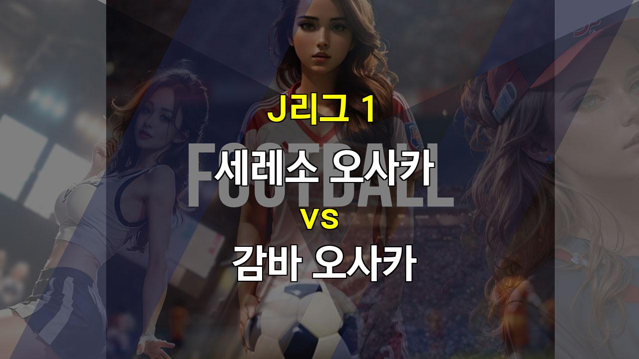 J리그 1, 세레소 오사카 vs 감바 오사카: 답답한 공격과 불안한 수비의 대결