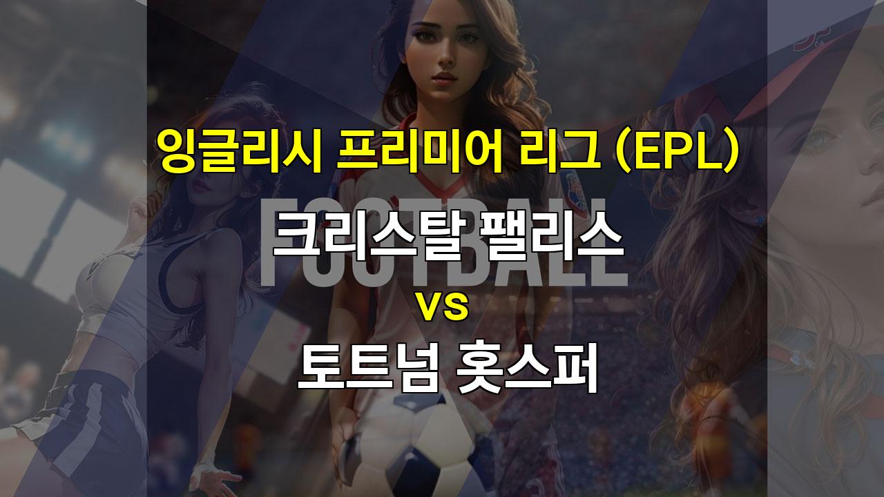 【스포츠토토예측】2024년 10월 27일 EPL 크리스탈 팰리스 vs 토트넘 경기 분석: 승리의 향방은?