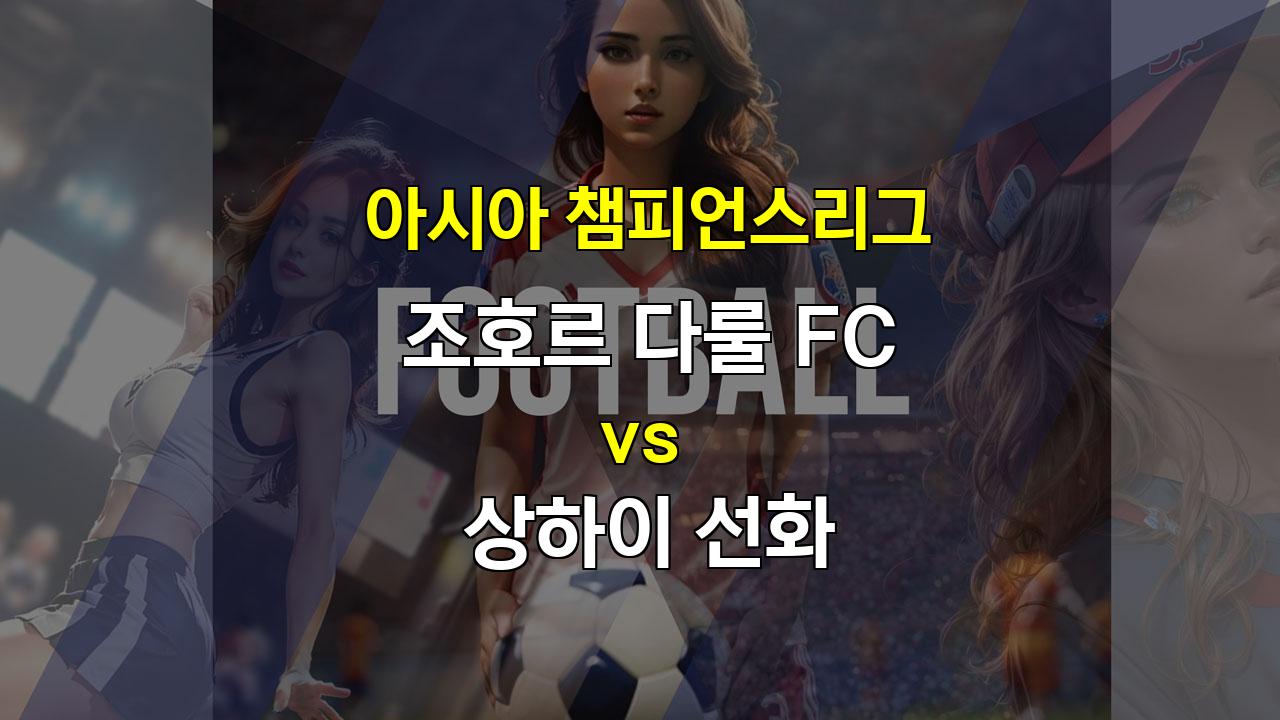 아챔 조호르 다룰 FC vs 상하이 선화: 중국 챔피언의 위력을 기대할 수 있을까?