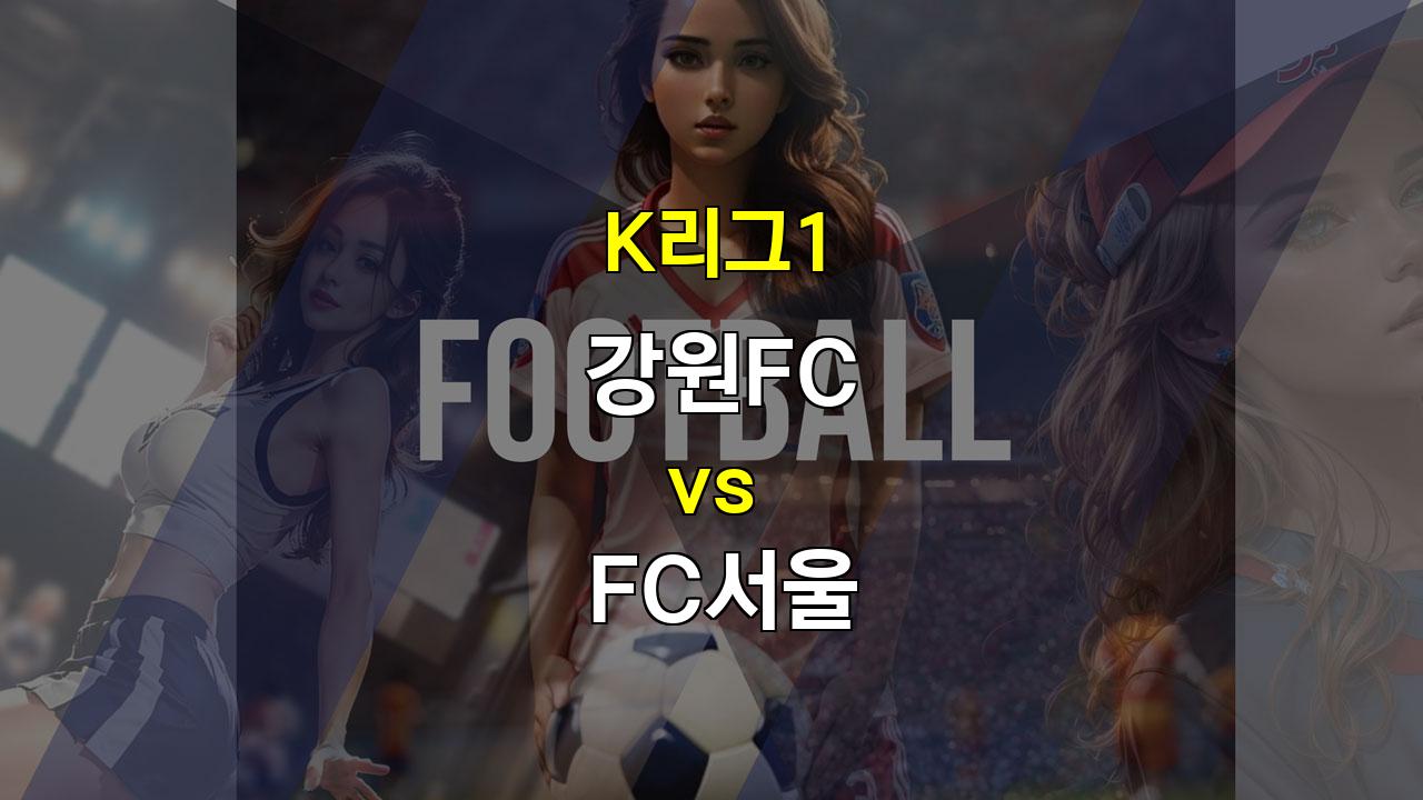 【스포츠분석】K리그1 강원FC vs FC서울: 화력 대결에서 승리할 강원, 승리 가능성 높아