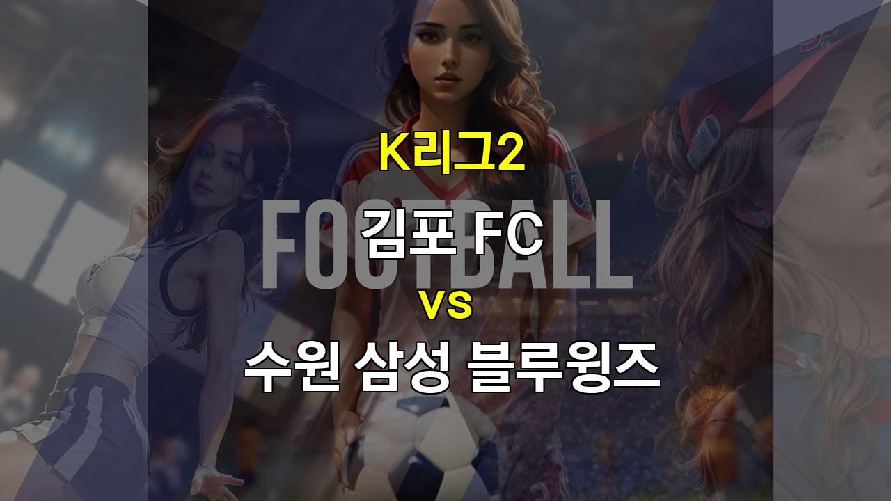 【스코어예측】K리그2 김포 vs 수원 삼성 분석: 팽팽한 접전 예상, 승부는 역습과 견고함에서 갈릴 듯