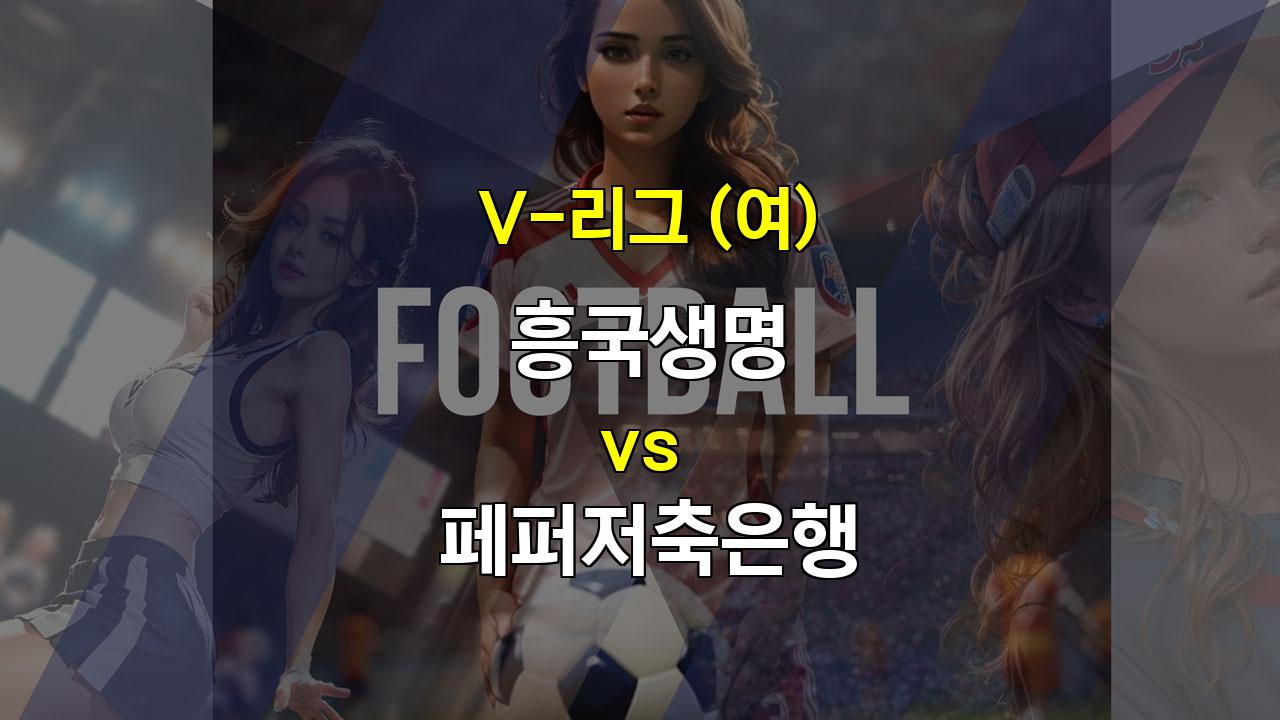 【핸디캡픽】V-리그 여자부, 흥국생명 vs 페퍼저축은행: 흥미진진한 접전 예상