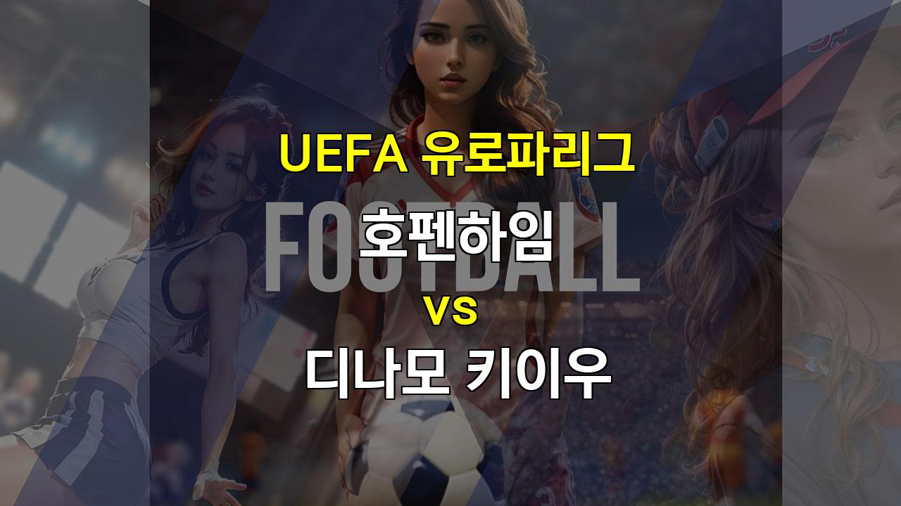 UEFA 유로파리그, 호펜하임 vs 디나모 키이우: 난타전 예상되는 팽팽한 승부!