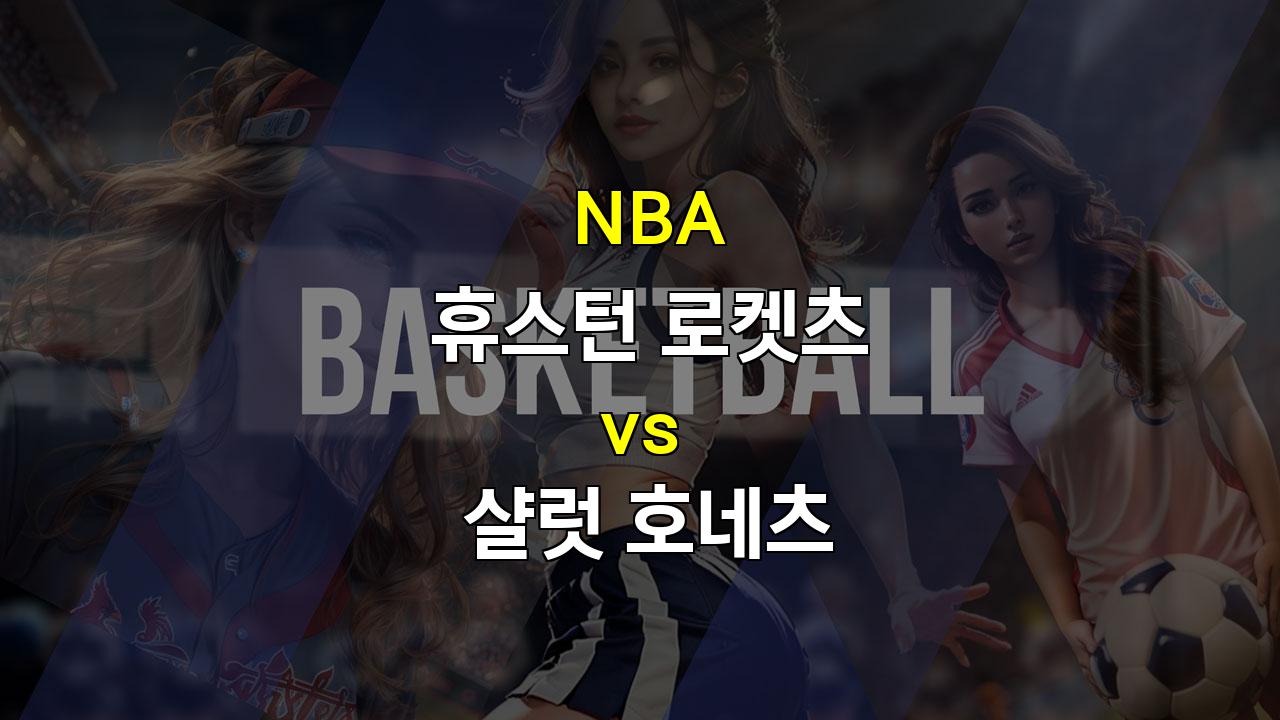 【토토경기추천】2024년 NBA 시즌 개막, 휴스턴 로켓츠 vs 샬럿 호네츠 - 젊은 피들의 뜨거운 승부 예상