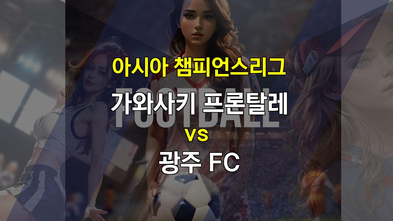 20241001 아챔 가와사키 프론탈레 vs 광주 FC: 역습의 날카로움 vs 흔들리는 공격력, 승리는 누구에게?