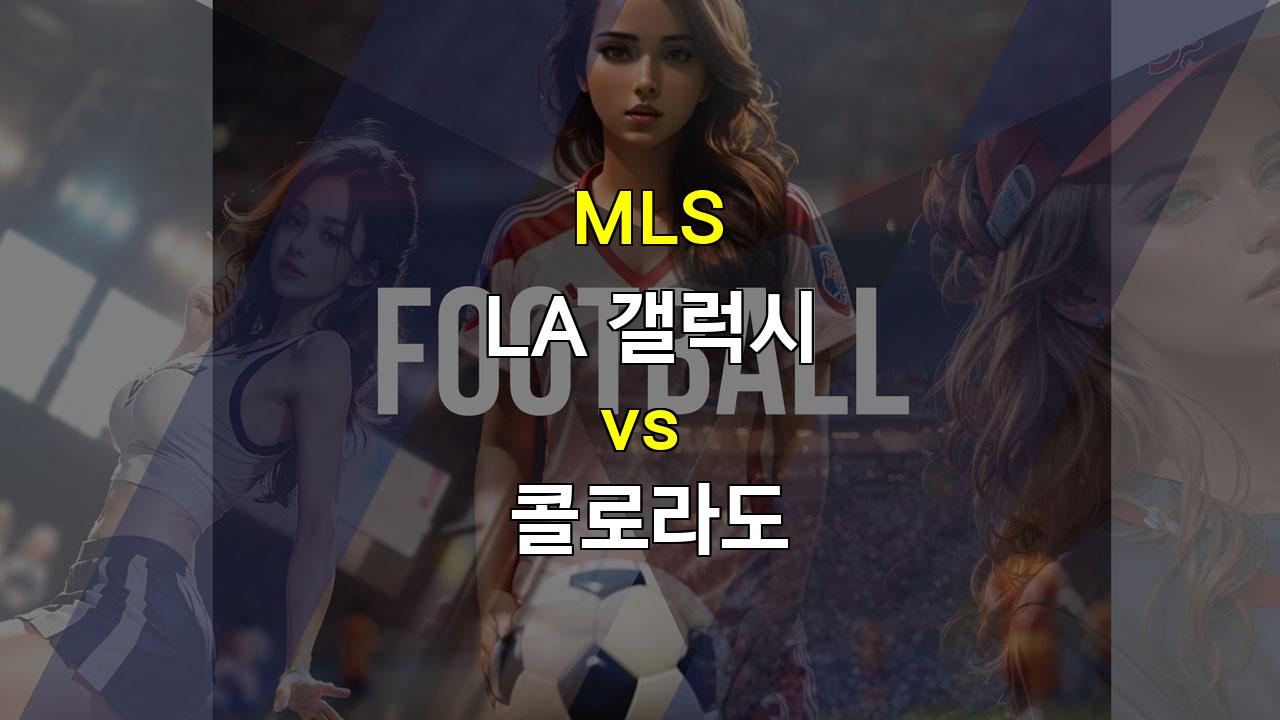 【오늘토토무료픽】2024년 10월 27일 MLS 빅매치: LA 갤럭시 vs 콜로라도, 승리의 향방은?