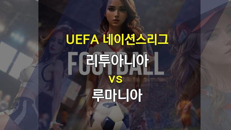 【스코어예측】UEFA 네이션스리그 리투아니아 vs 루마니아: 승리의 향방은?