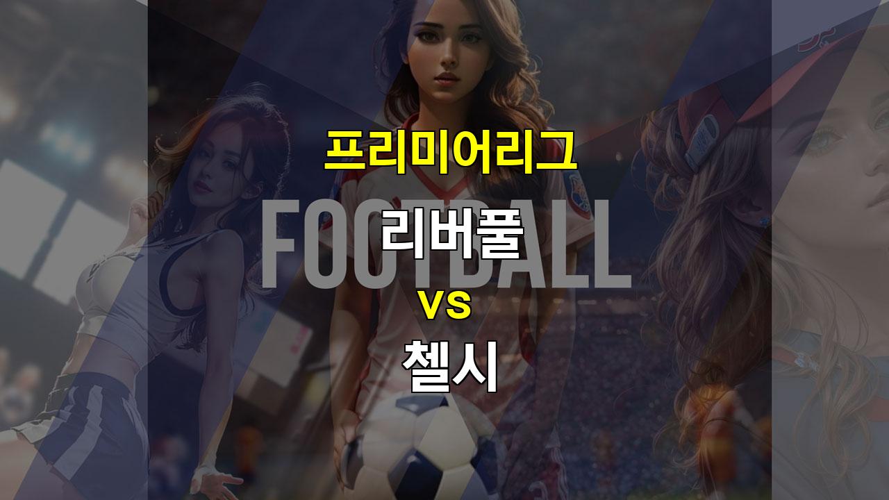 【승무패픽】리버풀 vs 첼시: 챔피언의 위엄 vs 블루스의 반격, 승리의 주인공은?