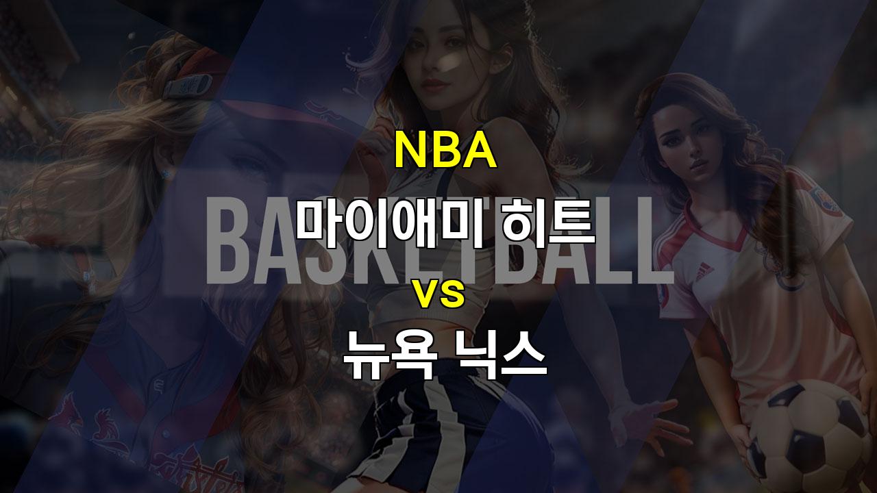 【안전놀이터추천】마이애미 히트 vs 뉴욕 닉스, 빅맨들의 격돌! 승리는 누구에게?