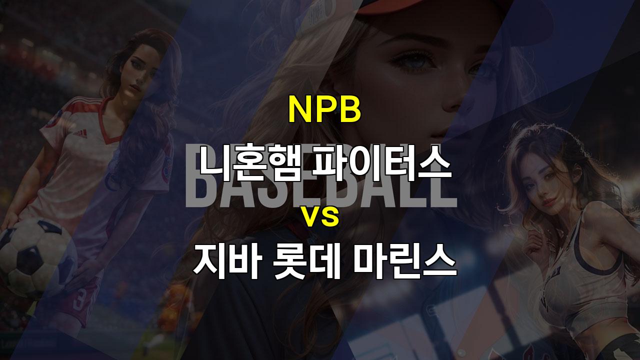 【무료픽공유】NPB 니혼햄 vs 지바롯데, 가을 야구의 서막을 여는 뜨거운 승부!