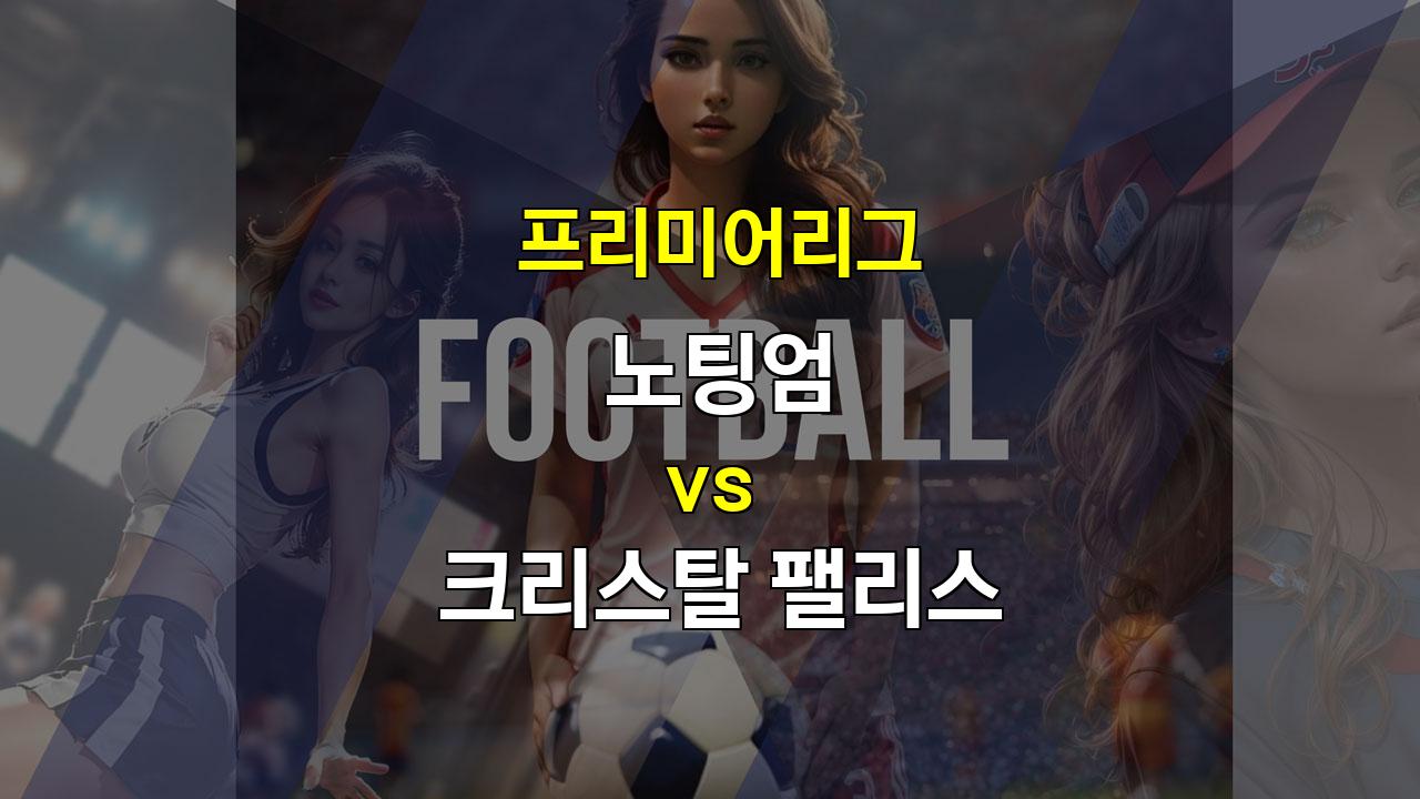 【핸디캡픽】20241022 프리미어리그 노팅엄 vs 크리스탈 팰리스: 지루한 공방전 예상, 무승부와 언더 경기 가능성 높아