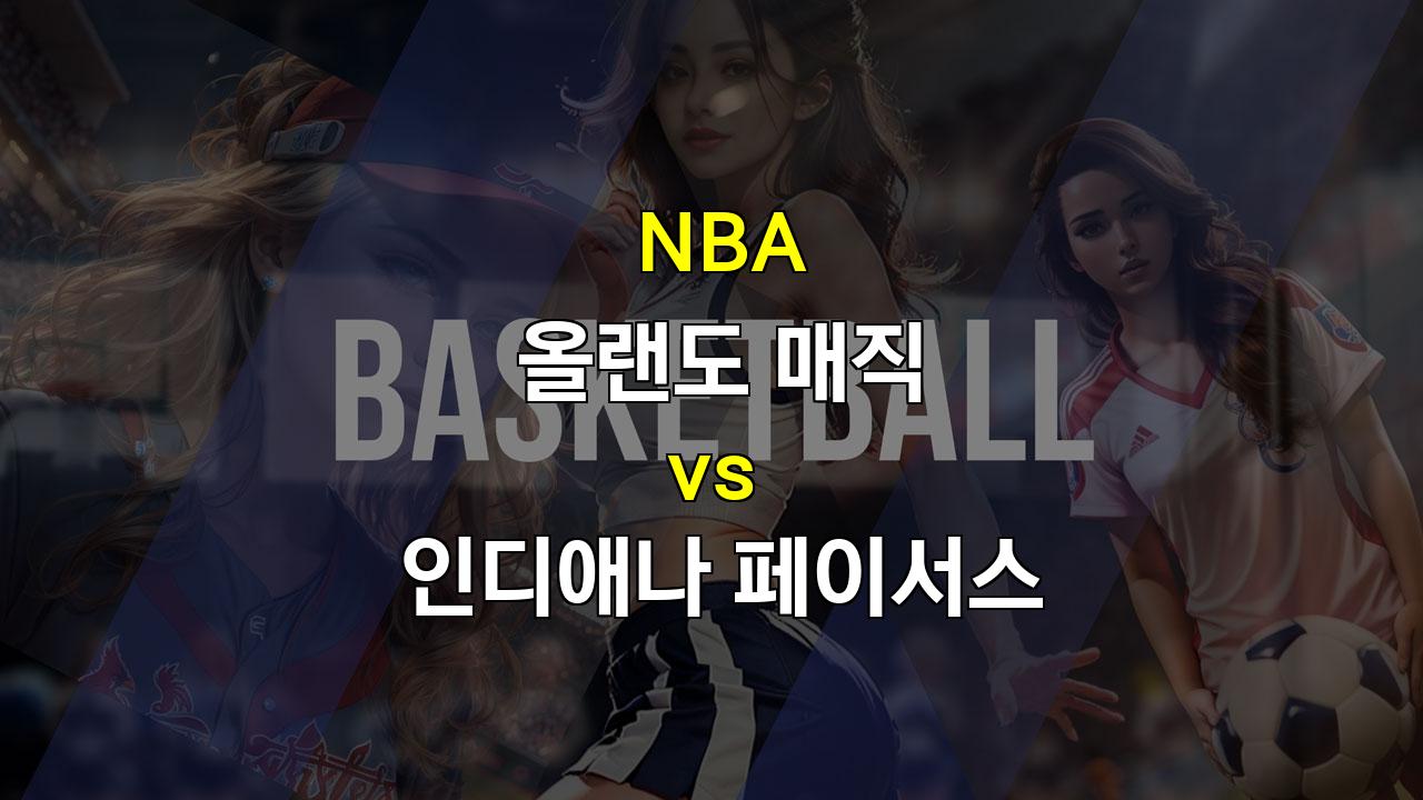 【승부예측】NBA 올랜도 vs 인디애나, 홈 이점을 앞세운 올랜도의 승리 예상