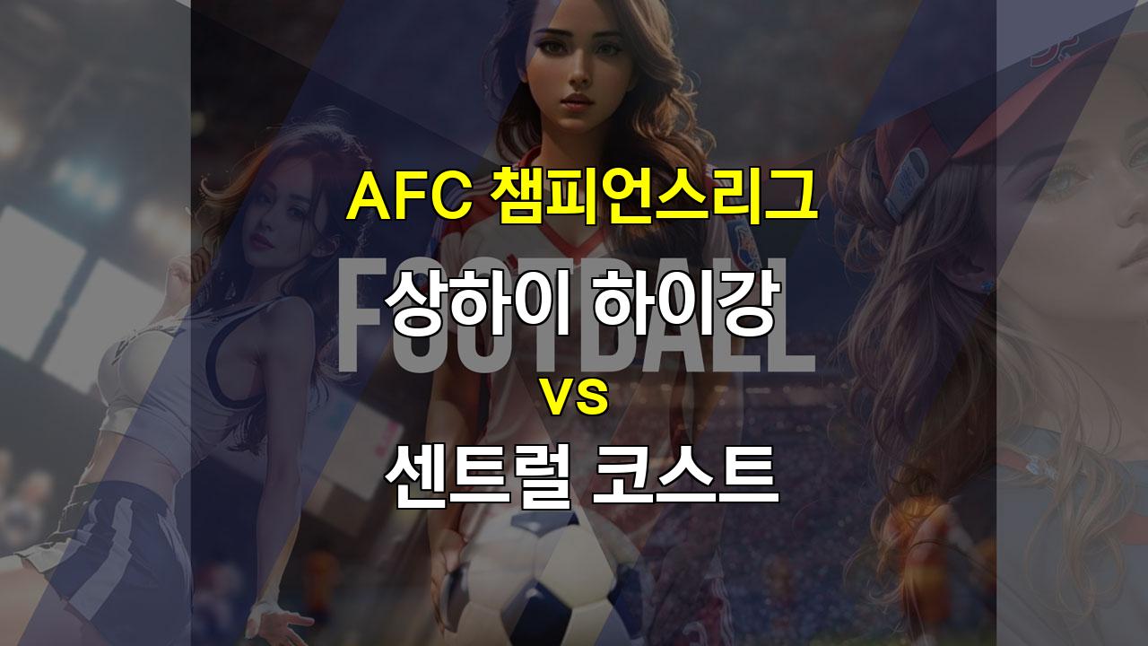 【프로토픽】AFC 챔피언스리그 상하이 하이강 vs 센트럴 코스트: 중국 강호의 압도적인 승리가 예상되는 이유