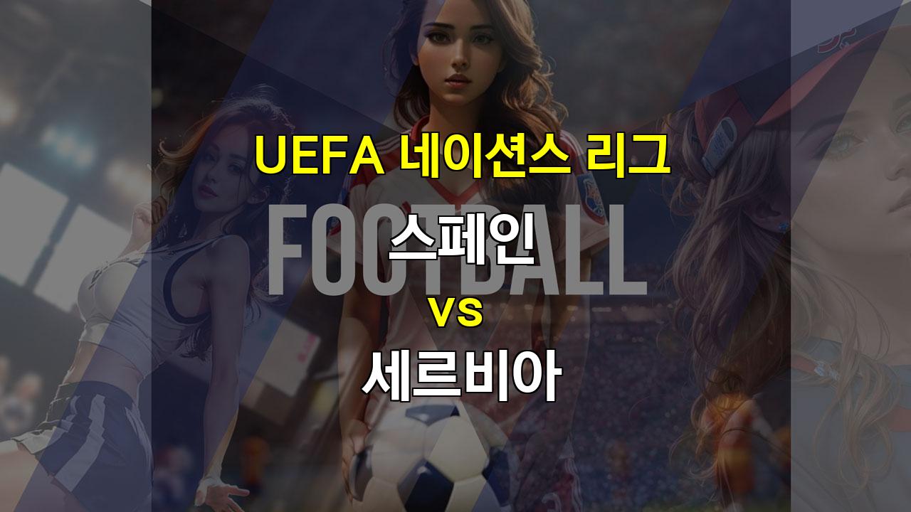 【무료픽공유】스페인 vs 세르비아, 팽팽한 접전 예상! 20241016 UEFA 네이션스 리그 분석