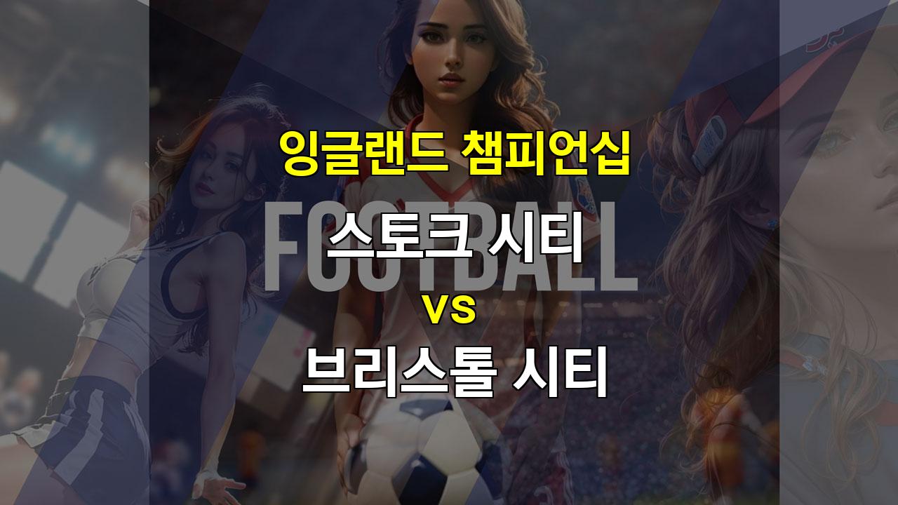 【해외스포츠중계】잉글랜드 챔피언십, 스토크 시티 vs 브리스톨 시티: 지루한 공방전 예상, 무승부 베팅 추천