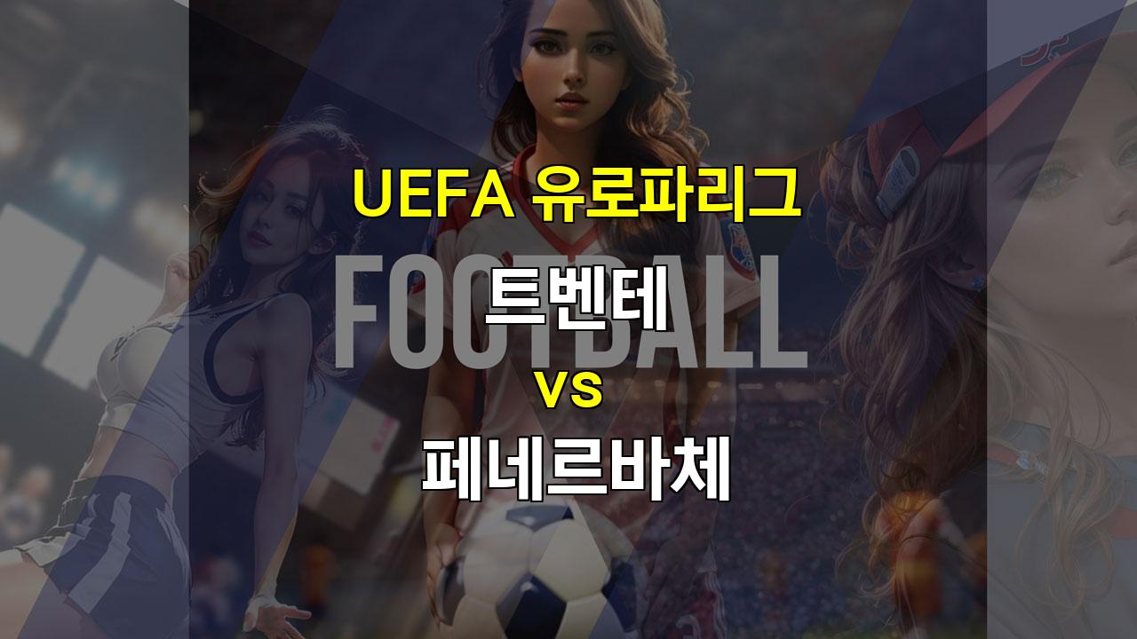 UEFA 유로파리그 트벤테 vs 페네르바체: 제공권 싸움의 승자는?