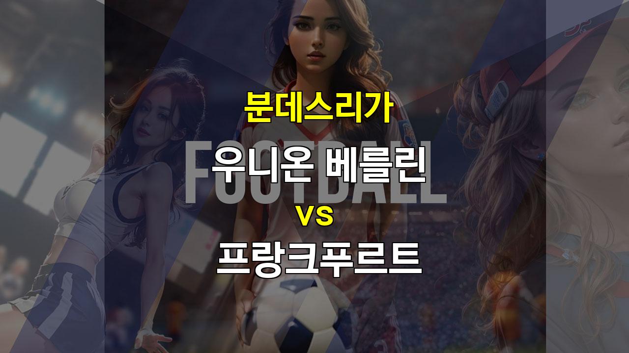 【경기분석】분데스리가 빅매치! 우니온 베를린 vs 프랑크푸르트, 팽팽한 접전 예상