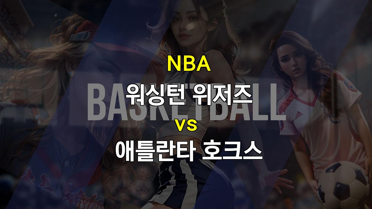 【안전놀이터추천분석】NBA 워싱턴 vs 애틀란타: 트레이 영의 분노, 설욕을 향해 달려갈까?