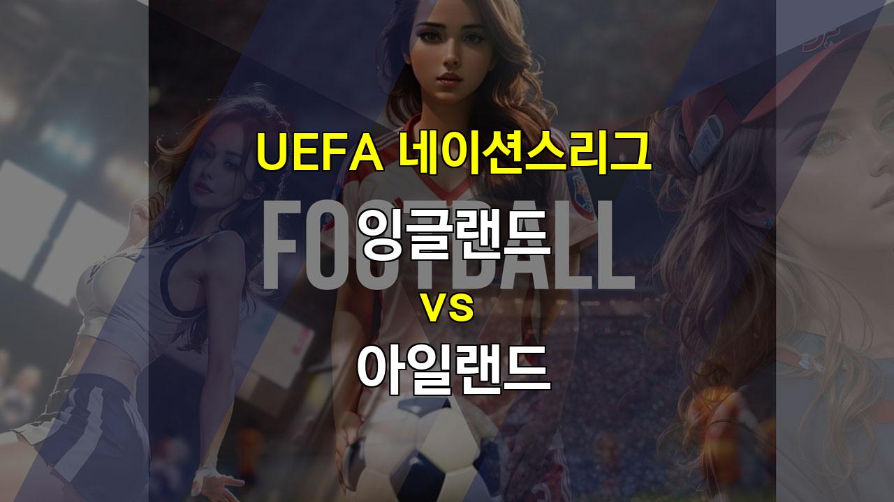 【메이저놀이터순위】2024년 UEFA 네이션스리그: 잉글랜드 vs 아일랜드 - 압도적인 전력차 속에 드러나는 숨은 변수들