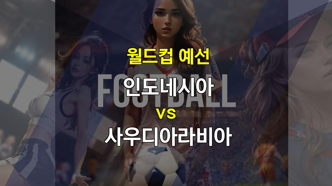 【프로토픽】2024년 월드컵 예선 분석: 인도네시아 vs 사우디아라비아 - 팽팽한 접전이 예상되는 한판 승부