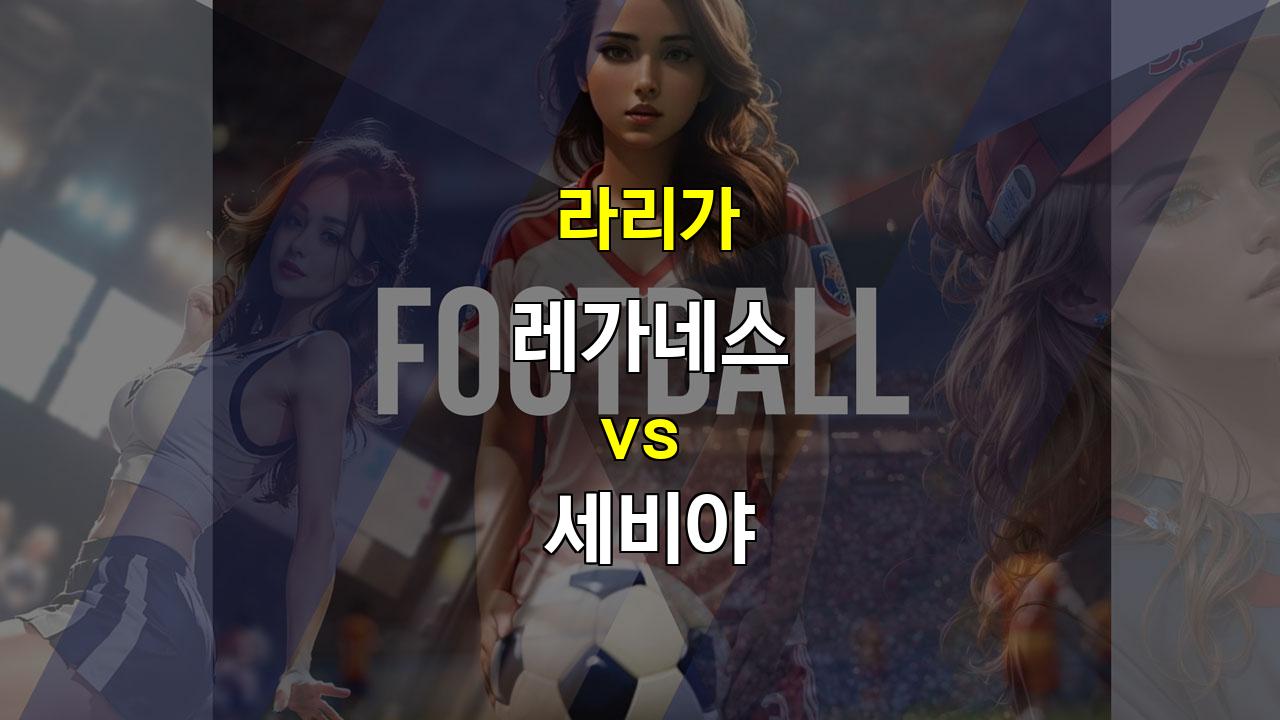 【메이저놀이터추천】레가네스 vs 세비야: 저득점 양상 속 세비야의 승리 예상