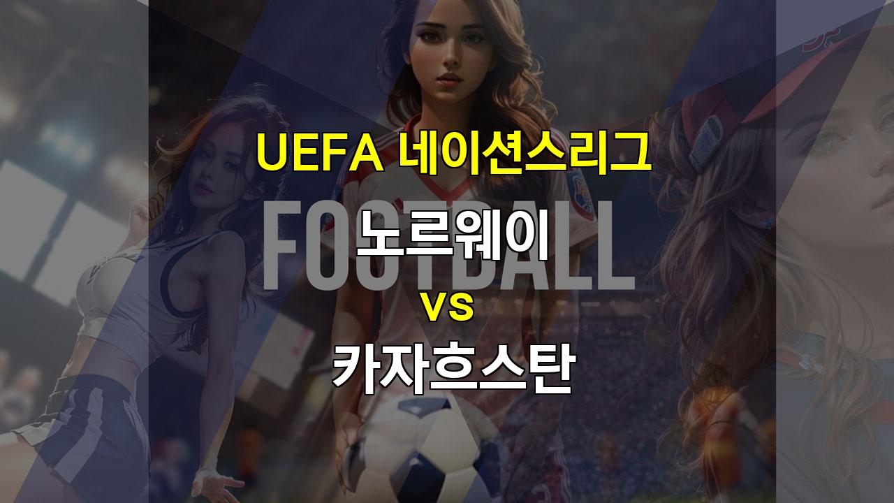 【와이즈토토픽】UEFA 네이션스리그: 노르웨이 vs 카자흐스탄 – 압도적인 승리를 예상하는 분석