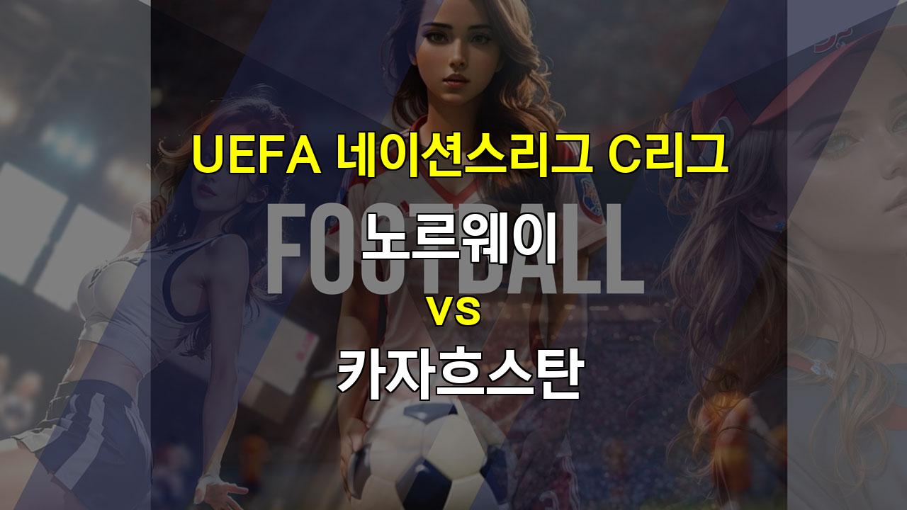 【토토분석】2024 UEFA 네이션스리그: 노르웨이 vs 카자흐스탄 - 압도적인 승리가 예상되는 경기 분석