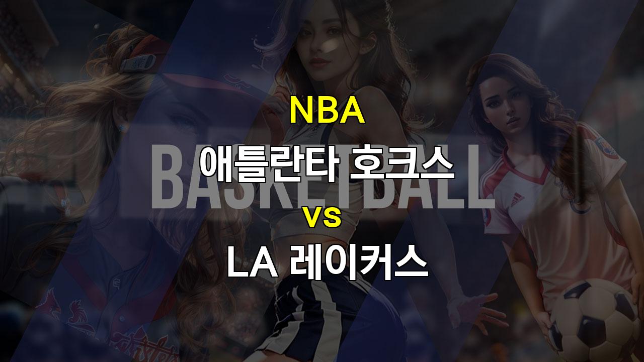 【안전놀이터순위분석】NBA 애틀란타 vs LA 레이커스 분석: 5연승 질주 애틀란타, 레이커스 꺾고 6연승 도전?