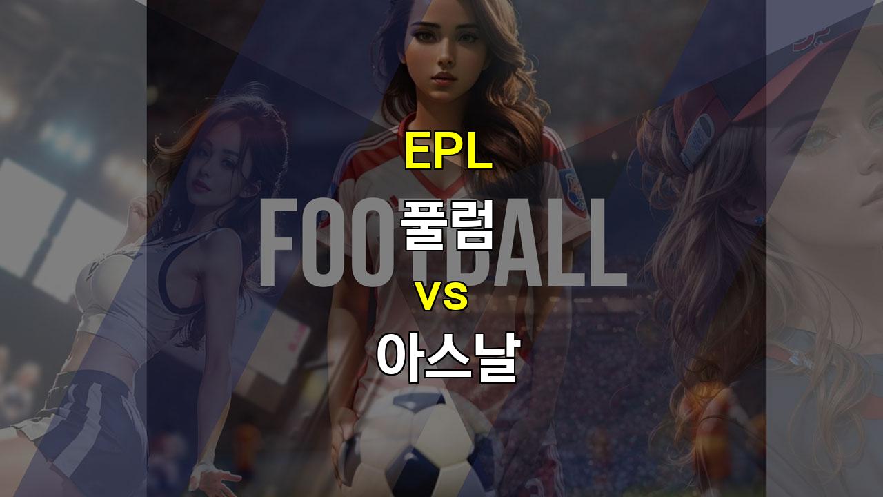 【승부예측】2024년 EPL 풀럼 vs 아스날 분석: 아스날의 승리가 예상되는 이유