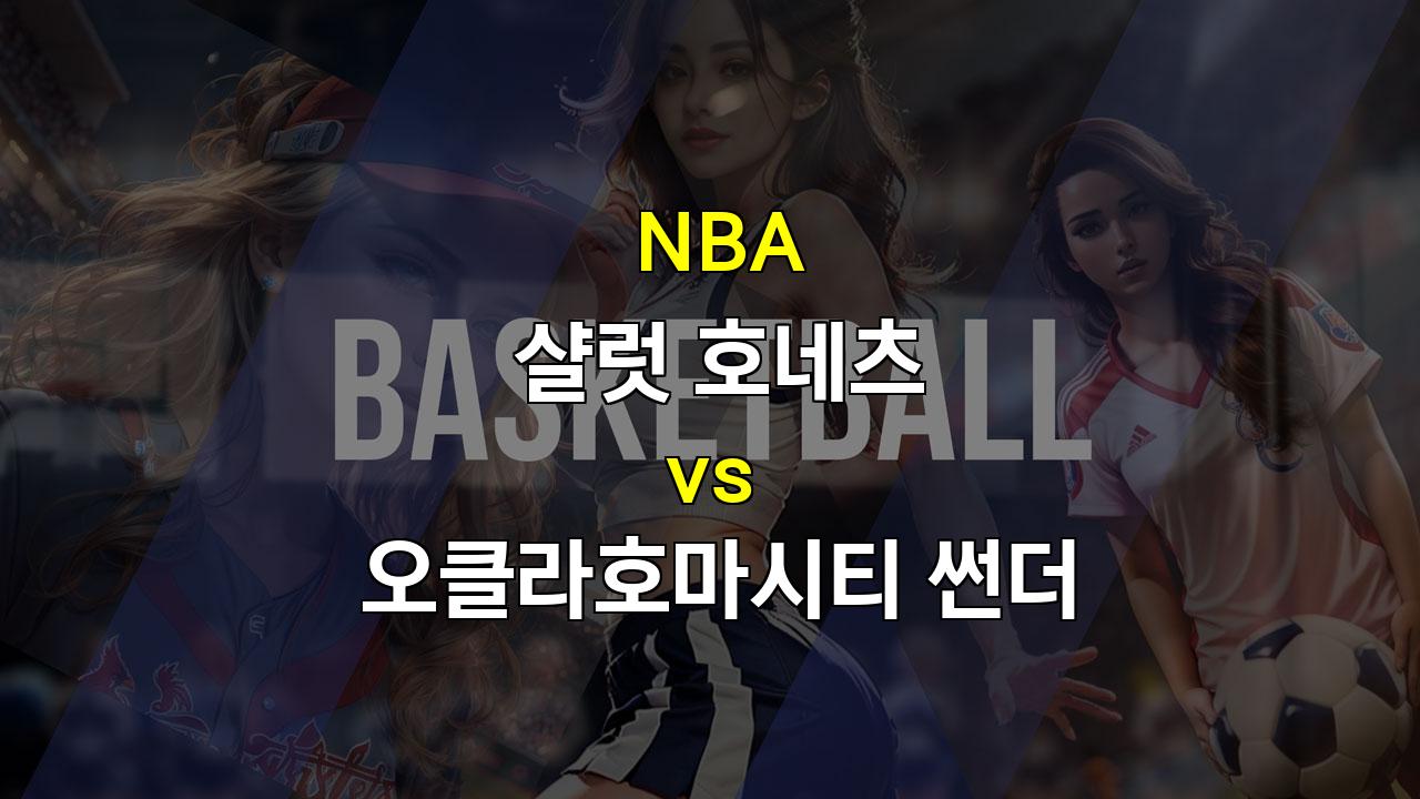 【스포츠분석】2024년 03월 22일 NBA 경기 분석: 샬럿 호네츠 vs 오클라호마시티 썬더 - 승리의 향방은? ＊스포츠팁팁