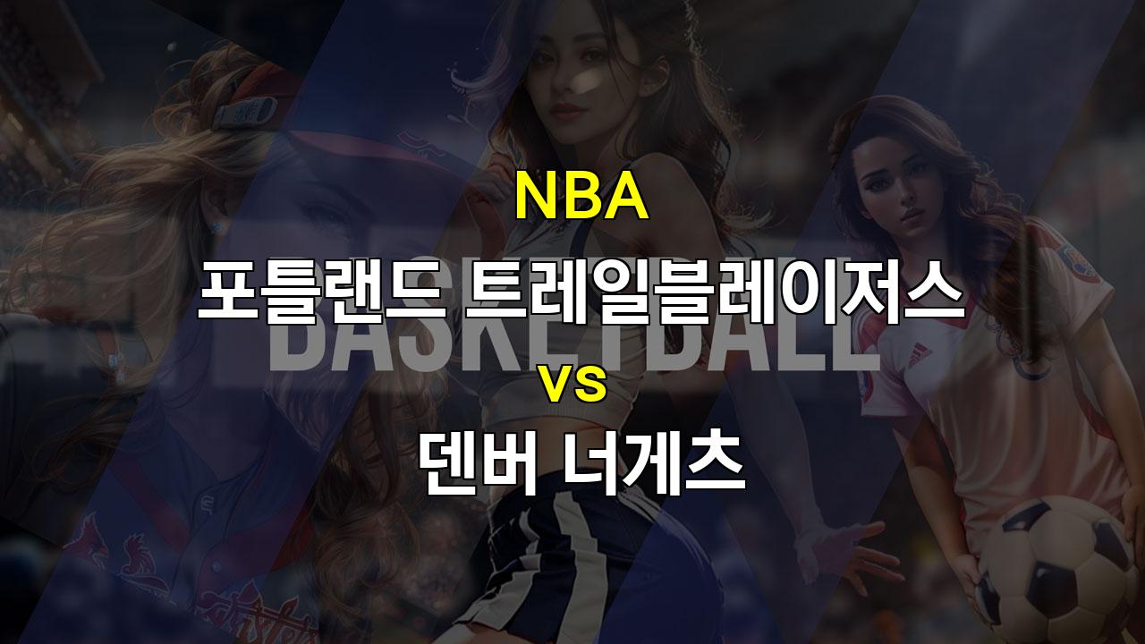 스포츠분석 ♥NBA 분석: 포틀랜드 vs 덴버 - 흥미진진한 접전의 예상과 언더의 가능성♥ 스포츠팁팁